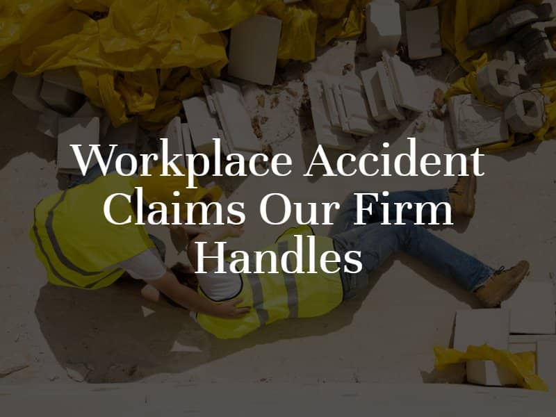 Workplace Accident Claims Our Firm Handles